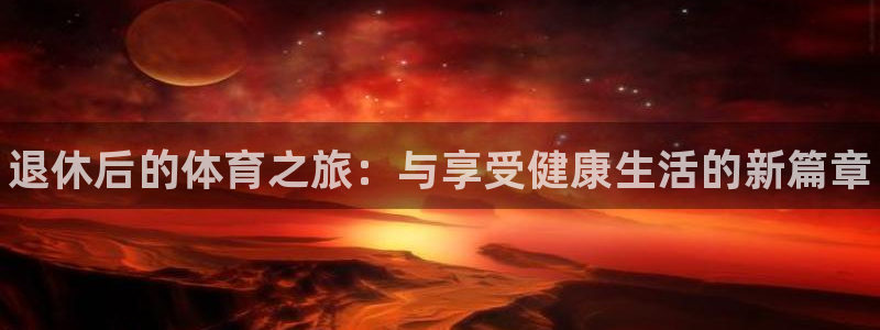 3377体育官网下载联系电话：退休后的体育之旅：与享