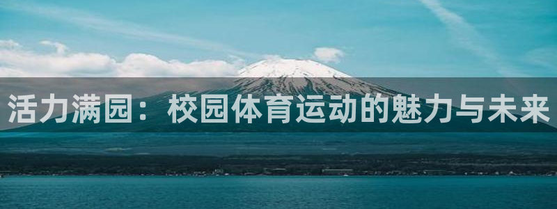 3377体育官网下载平台APP：活力满园：校园体育运动的魅力